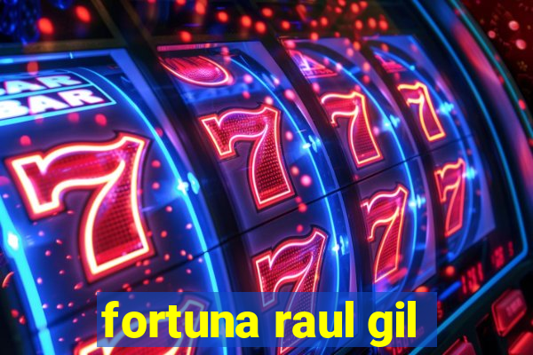 fortuna raul gil